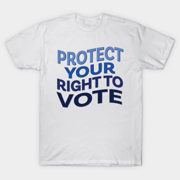 Protect Your Right to Vote T-Shirt by PSCSCo